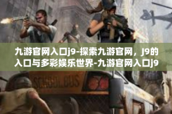 九游官网入口j9-探索九游官网，J9的入口与多彩娱乐世界-九游官网入口j9