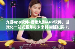 九游app软件-揭秘九游APP软件，游戏化一站式服务与未来科技新发展-九游app软件