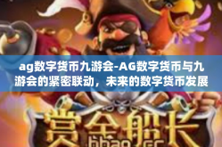 ag数字货币九游会-AG数字货币与九游会的紧密联动，未来的数字货币发展之道-ag数字货币九游会