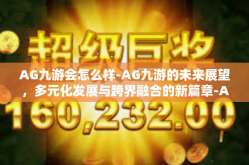 AG九游会怎么样-AG九游的未来展望，多元化发展与跨界融合的新篇章-AG九游会怎么样