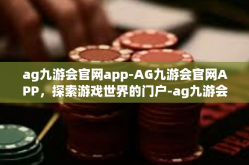 ag九游会官网app-AG九游会官网APP，探索游戏世界的门户-ag九游会官网app
