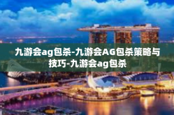 九游会ag包杀-九游会AG包杀策略与技巧-九游会ag包杀