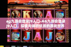 ag九游会登录j9入口-AG九游会登录J9入口，探索与体验优质的游戏世界-ag九游会登录j9入口