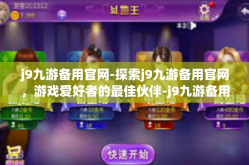 j9九游备用官网-探索j9九游备用官网，游戏爱好者的最佳伙伴-j9九游备用官网