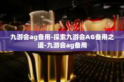 九游会ag备用-探索九游会AG备用之道-九游会ag备用