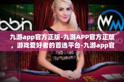 九游app官方正版-九游APP官方正版，游戏爱好者的首选平台-九游app官方正版