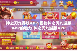 神之刃九游版APP-揭秘神之刃九游版APP的魅力-神之刃九游版APP
