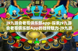 j9九游会老哥俱乐部app-探索J9九游会老哥俱乐部App的独特魅力-j9九游会老哥俱乐部app