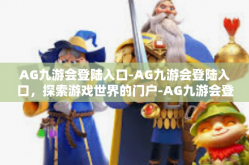 AG九游会登陆入口-AG九游会登陆入口，探索游戏世界的门户-AG九游会登陆入口