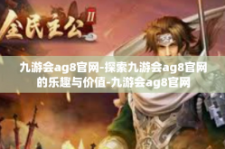九游会ag8官网-探索九游会ag8官网的乐趣与价值-九游会ag8官网