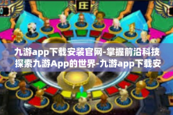 九游app下载安装官网-掌握前沿科技 探索九游App的世界-九游app下载安装官网