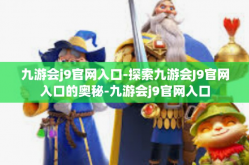 九游会j9官网入口-探索九游会J9官网入口的奥秘-九游会j9官网入口