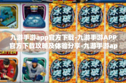 九游手游app官方下载-九游手游APP官方下载攻略及体验分享-九游手游app官方下载