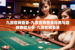 九游官网登录-九游官网登录指南与游戏体验分享-九游官网登录