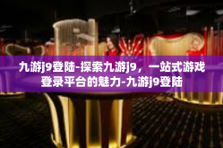 九游j9登陆-探索九游j9，一站式游戏登录平台的魅力-九游j9登陆