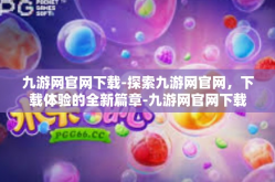 九游网官网下载-探索九游网官网，下载体验的全新篇章-九游网官网下载