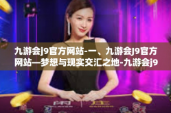 九游会j9官方网站-一、九游会J9官方网站—梦想与现实交汇之地-九游会j9官方网站