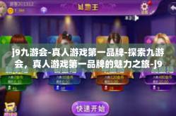 j9九游会-真人游戏第一品牌-探索九游会，真人游戏第一品牌的魅力之旅-j9九游会-真人游戏第一品牌