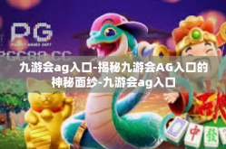 九游会ag入口-揭秘九游会AG入口的神秘面纱-九游会ag入口