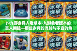 J9九游会真人老版本-九游会老版本的真人间隙—那些岁月的流转与不变的热情-J9九游会真人老版本
