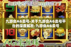 九游会AG卖号-关于九游会AG卖号平台的深度解析-九游会AG卖号