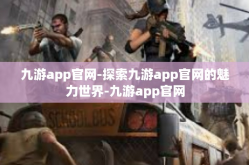 九游app官网-探索九游app官网的魅力世界-九游app官网
