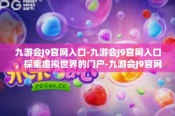 九游会J9官网入口-九游会J9官网入口，探索虚拟世界的门户-九游会J9官网入口
