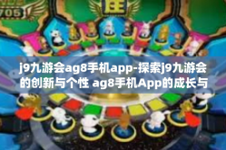 j9九游会ag8手机app-探索j9九游会的创新与个性 ag8手机App的成长与发展探索之路-j9九游会ag8手机app