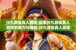 j9九游会真人游戏-探索j9九游会真人游戏的魅力与体验-j9九游会真人游戏