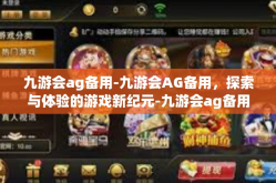 九游会ag备用-九游会AG备用，探索与体验的游戏新纪元-九游会ag备用