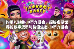 j9币九游会-J9币九游会，探秘虚拟世界的数字货币与价值生态-j9币九游会