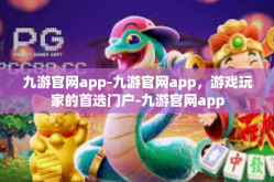 九游官网app-九游官网app，游戏玩家的首选门户-九游官网app