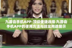 九游会手机APP-顶级便捷选择 九游会手机APP的使用方法与现实用途展示-九游会手机APP
