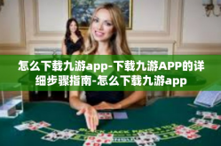 怎么下载九游app-下载九游APP的详细步骤指南-怎么下载九游app