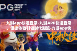 九游app快速登录-九游APP快速登录，便捷体验引领时代潮流-九游app快速登录