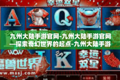 九州大陆手游官网-九州大陆手游官网—探索奇幻世界的起点-九州大陆手游官网