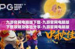 九游官网电脑版下载-九游官网电脑版下载攻略及体验分享-九游官网电脑版下载