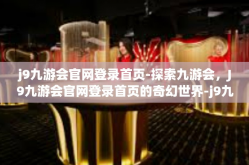 j9九游会官网登录首页-探索九游会，J9九游会官网登录首页的奇幻世界-j9九游会官网登录首页