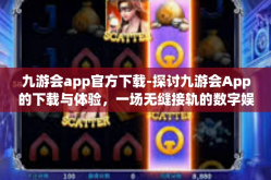 九游会app官方下载-探讨九游会App的下载与体验，一场无缝接轨的数字娱乐之旅-九游会app官方下载
