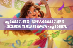 ag3688九游会-探秘AG3688九游会—游戏体验与生活的新视界-ag3688九游会