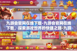 九游会官网在线下载-九游会官网在线下载，探索游戏世界的快捷之路-九游会官网在线下载