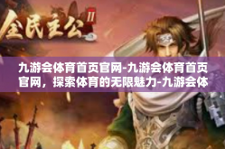 九游会体育首页官网-九游会体育首页官网，探索体育的无限魅力-九游会体育首页官网