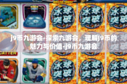j9币九游会-探索九游会，理解J9币的魅力与价值-j9币九游会