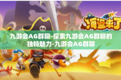 九游会AG群聊-探索九游会AG群聊的独特魅力-九游会AG群聊