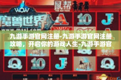 九游手游官网注册-九游手游官网注册攻略，开启你的游戏人生-九游手游官网注册