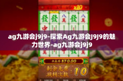 ag九游会j9j9-探索Ag九游会J9J9的魅力世界-ag九游会j9j9