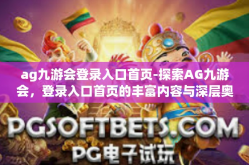 ag九游会登录入口首页-探索AG九游会，登录入口首页的丰富内容与深层奥秘-ag九游会登录入口首页