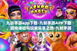 九妖手游app下载-九妖手游APP下载，游戏体验与玩家乐享之地-九妖手游app下载