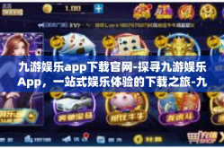 九游娱乐app下载官网-探寻九游娱乐App，一站式娱乐体验的下载之旅-九游娱乐app下载官网