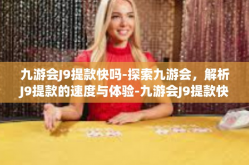 九游会J9提款快吗-探索九游会，解析J9提款的速度与体验-九游会J9提款快吗